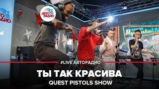 Quest Pistols Show - Ты Так Красива (LIVE @ Авторадио)