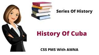 History Of Cuba| Columbus to Fidel Castro| CSS PMS With AMNA