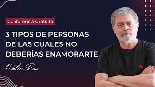 CONFERENCIA GRATUITA: 3 tipos de personas de las cuales no deberías enamorarte - Walter Riso