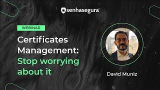 Webinar: Certificates Management: Stop Worrying About It