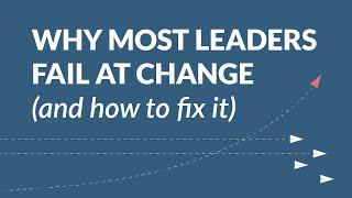 Why Most Leaders Fail at Change (and how to fix it)