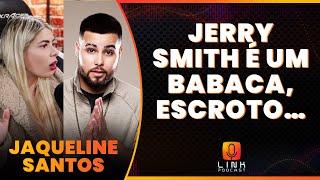 JAQUELINE SANTOS FICOU COM JERRY SMITH, COMO FOI? | LINK PODCAST