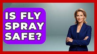 Is Fly Spray Safe? - Insects and Invaders
