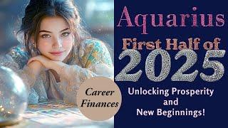 Aquarius Tarot | Career and Finances | First Half of 2025 Unlocking Prosperity and New Beginnings!