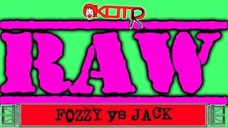 KOTR RAW 69: FOZZY VS JACK