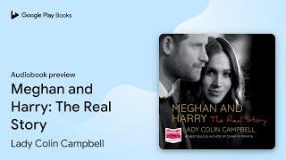 Meghan and Harry: The Real Story by Lady Colin Campbell · Audiobook preview