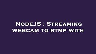 NodeJS : Streaming webcam to rtmp with