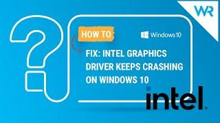 FIX: Intel graphics driver keeps crashing on Windows 10