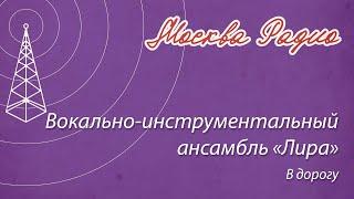 Вокально-инструментальный ансамбль «Лира» - В дорогу