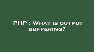 PHP : What is output buffering?