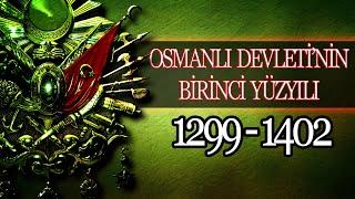 OSMANLI İMPARATORLUĞUNUN BİRİNCİ YÜZYILI (1299 - 1402)