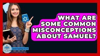 What Are Some Common Misconceptions About Samuel? - Jewish Teachings For All