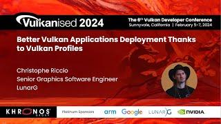 Vulkanised 2024: Better Vulkan Applications Deployment Thanks to Vulkan Profiles - Christophe Riccio