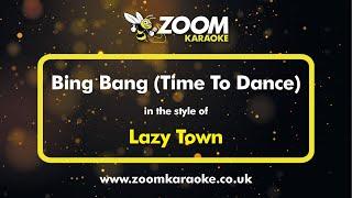 Lazy Town - Bing Bang (Time To Dance) - Karaoke Version from Zoom Karaoke