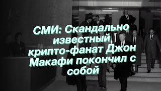 СМИ: Скандально известный крипто-фанат Джон Макафи покончил с собой