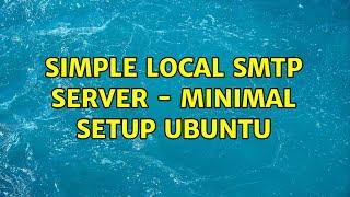 Simple local smtp server - minimal setup ubuntu (4 Solutions!!)