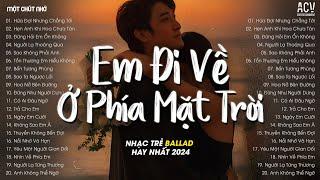 Em Đi Về Ở Phía Mặt Trời Anh Về Phía Một Đời Không Em - Hứa Đợi Nhưng Chẳng Tới - Nhạc Trẻ Tâm Trạng