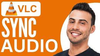 Sync Audio in VLC Media Player | Step-by-Step Guide (2024) 