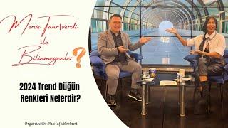 2024 Trend Düğün Renkleri Nelerdir? | Merve Tanrıverdi İle Bilinmeyenler | Mustafa Bozkurt