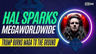 HAL SPARKS MEGAWORLDWIDE : TRUMP BURNS MAGA TO THE GROUND