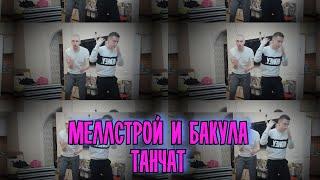 МЕЛЛСТРОЙ И БАКУЛА ТАНЧАТ!