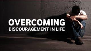 OVERCOMING DISCOURAGEMENT IN LIFE