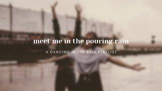 meet me in the pouring rain // a dancing in the rain playlist