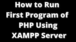 How to run first program of PHP using XAMPP Server