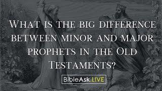 What is the big difference between minor and major prophets in the Old Testaments?