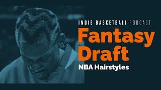Indie Basketball Podcast | Fantasy Draft: NBA Hairstyles