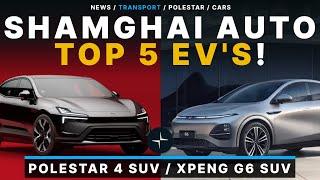 Polestar 4 SUV / XPENG G6 SUV / Top 5 EV's At Shanghai Auto Show!