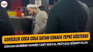 Dükkanına gelip Coca Cola sattığı için tepki gösteren gericilere dükkan sahibinden olay yanıt