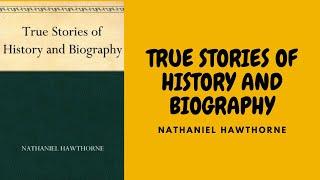 TRUE STORIES FROM HISTORY AND BIOGRAPHY NATHANIEL HAWTHRONE