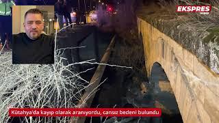 Kütahya’da kayıp olarak aranıyordu, cansız bedeni bulundu