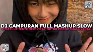 DJ CAMPURAN FULL MASHUP SLOW X MASHUP TENTE NEW COCOK BUAT NYANTAI VIRAL TIKTOK TERBARU 2025 !!!
