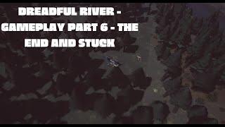 Dreadful River - Gameplay Part 6 - The End and Stuck