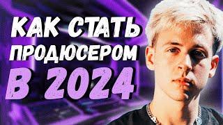 КАК СТАТЬ ПРОДЮСЕРОМ В 2024?! / ИСТОРИЯ МОЕГО ПУТИ !!!