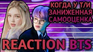 [РЕАКЦИЯ BTS] • КОГДА У Т/И ЗАНИЖЕННАЯ САМООЦЕНКА