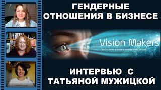 Гендерные отношения в бизнесе и жизни. Интервью с Татьяной Мужицкой / VISION MAKERS 18+.