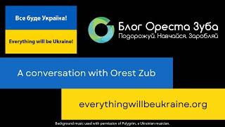 A Conversation with Orest Zub - Everything Will Be Ukraine! (Part 1)