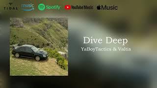 Dive Deep - Valtis & YaBoyTactics