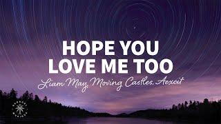 Liam May, Moving Castles, Aexcit - Hope You Love Me Too (Lyrics)