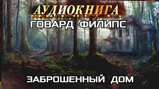 ГОВАРД ФИЛИПС - "ЗАБРОШЕННЫЙ ДОМ" - АУДИОКНИГА