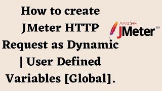 How to create JMeter HTTP Request as Dynamic | User Defined Variables [Global]