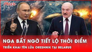 Tổng thống Putin bất ngờ tiết lộ thời điểm Nga sẽ triển khai siêu tên lửa Oreshnik tại Belarrus