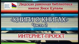 Лидская районная библиотека имени Янки Купалы: интернет-проект "Книги о книгах": ЧАСТЬ 2