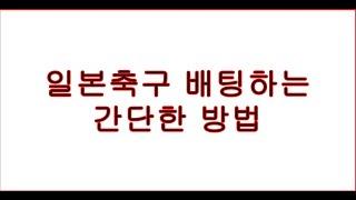 일본축구 간단하게 배팅하는법. J리그 분석