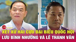 Tin an ninh mới nhất 7/1: Hôm nay xét xử cựu đại biểu Quốc hội Lưu Bình Nhưỡng, Lê Thanh Vân