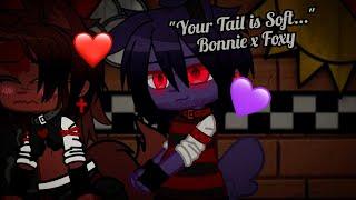 "Your Tail is Soft..." Bonnie x Foxy ️