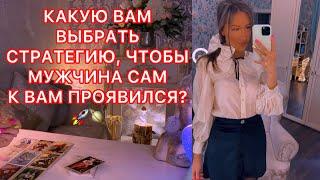 КАКУЮ ВЫБРАТЬ СТРАТЕГИЮ, ЧТОБЫ МУЖЧИНА САМ К ВАМ ПРОЯВИЛСЯ ?